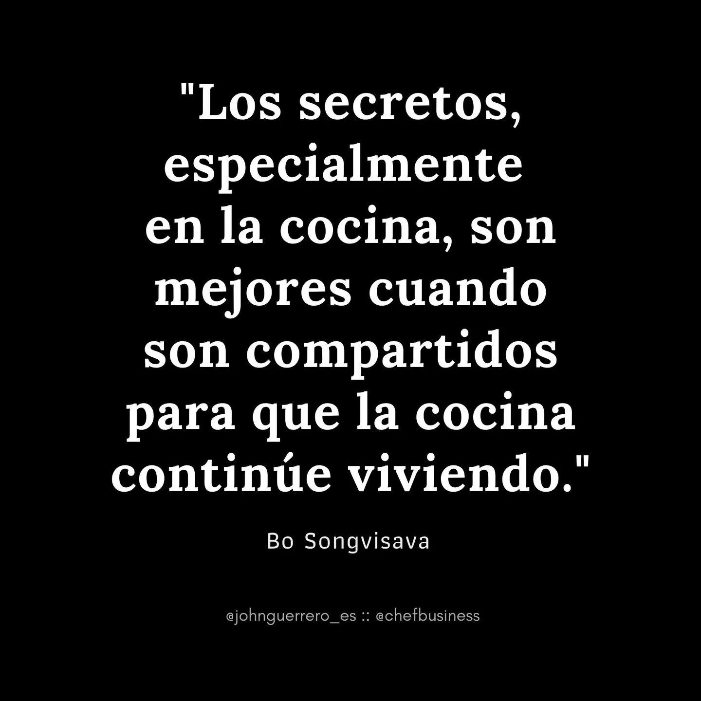 "Los secretos, especialmente en la cocina, son mejores cuando son compartidos para que la cocina continúe viviendo." Bo Songvisava #citas #quotes #gastronomia #restaurante #consulting #mentoring #knowhow #knowledge #conocimiento 