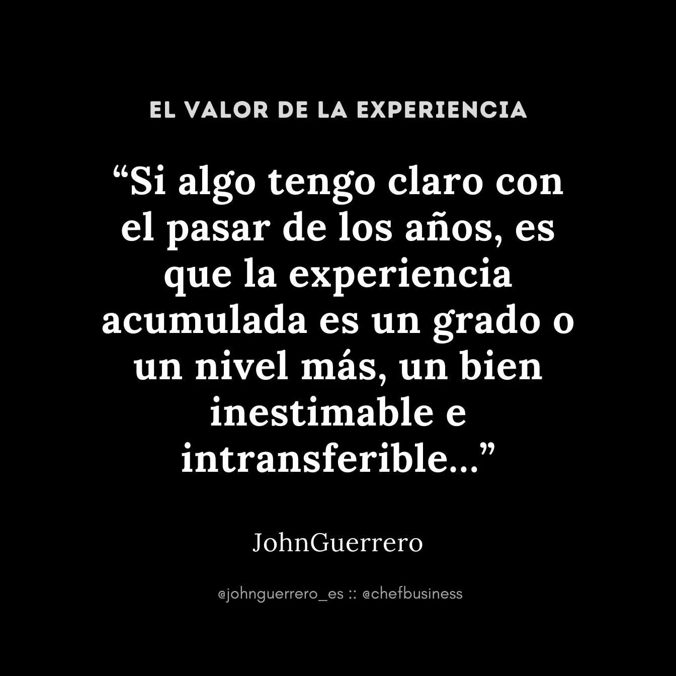 “Si algo tengo claro con el pasar de los años, es que la experiencia acumulada es un grado o un nivel más, un bien inestimable e intransferible…” Estudio de Consultoría y Mentoría Gastronómica C